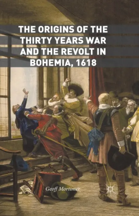 Origins of the Thirty Years War and the Revolt in Bohemia, 1618 - Mortimer, Geoff