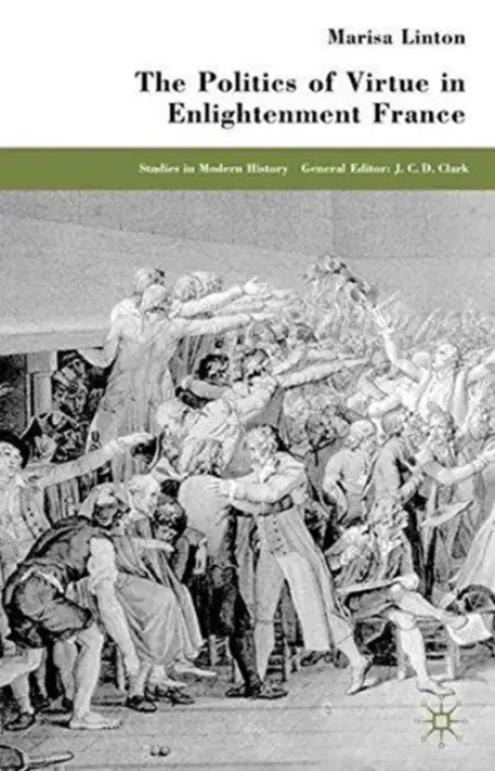 Politics of Virtue in Enlightenment France - Linton, M.