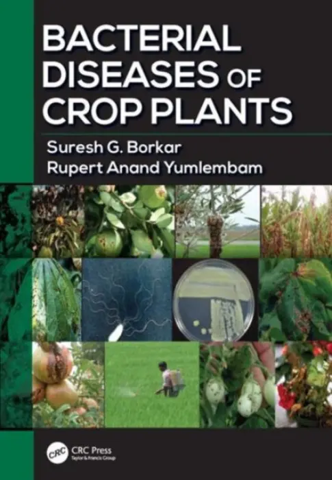 Bacterial Diseases of Crop Plants - Borkar, Suresh G. (Dept of Plant Pathology, Mahatma Phule Agriculture University, Maharashtra, India) a Yumlembam, Rupert Anand (Mahatma Phule Agriculture University, Rahuri, Ahmednagar, Maharashtra, India)
