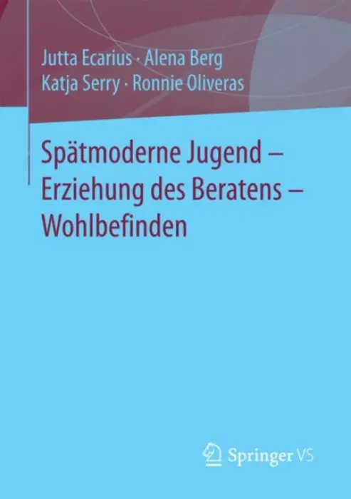 Spatmoderne Jugend - Erziehung des Beratens - Wohlbefinden - Ecarius, Jutta a Berg, Alena a Serry, Katja a Oliveras, Ronnie