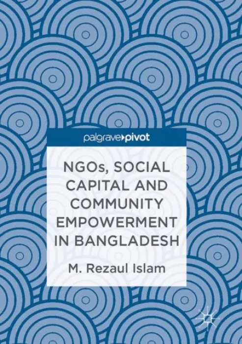 NGOs, Social Capital and Community Empowerment in Bangladesh - Islam, M.Rezaul