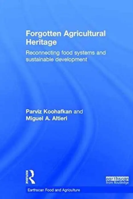Forgotten Agricultural Heritage - Koohafkan, Parviz (World Agricultural Heritage Foundation, Italy) a Altieri, Miguel A. (University of California, Berkeley, USA)