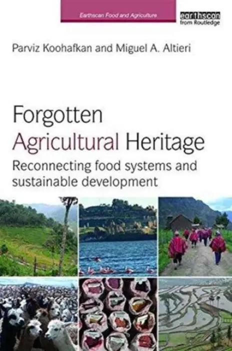 Forgotten Agricultural Heritage - Koohafkan, Parviz (World Agricultural Heritage Foundation, Italy) a Altieri, Miguel A. (University of California, Berkeley, USA)
