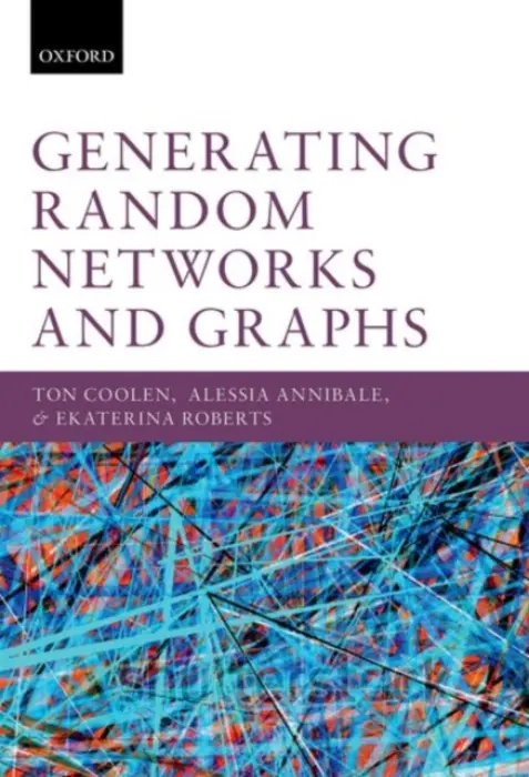 Generating Random Networks and Graphs - Coolen, Ton (Professor of Applied Mathematics, Professor of Applied Mathematics, Institute for Mathematical and Molecular Biomedicine, King's College London, UK) a Annibale, Alessia (Lecturer in Disordered Systems, Lecturer in Disordered Systems, Institute