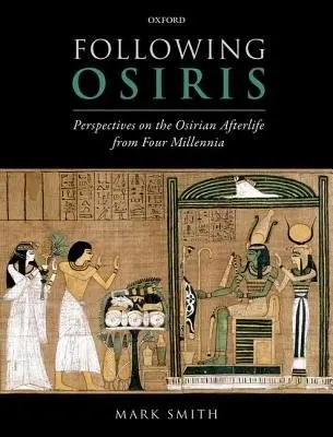Following Osiris - Smith, Mark (Professor of Egyptology, University of Oxford, and Lady Wallis Budge Fellow in Egyptology, Professor of Egyptology, University of Oxford, and Lady Wallis Budge Fellow in Egyptology, University College, Oxford)