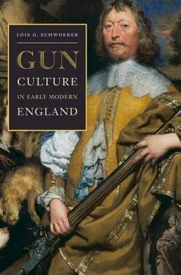 Gun Culture in Early Modern England - Schwoerer, Lois G.