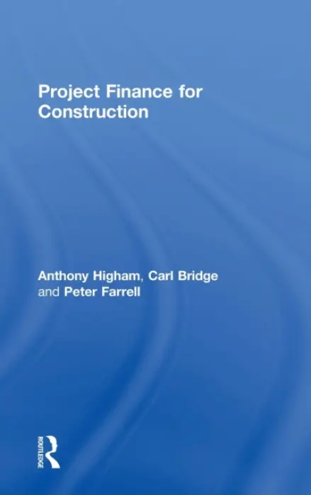 Project Finance for Construction - Higham, Anthony (University of Salford, UK) a Bridge, Carl (University of Bolton, UK) a Farrell, Peter (University of Bolton, UK)