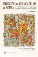 Applications Of Automata Theory And Algebra: Via The Mathematical Theory Of Complexity To Biology, Physics, Psychology, Philosophy, And Games - Rhodes, John (Univ Of California, Berkeley, Usa) a Nehaniv, Chrystopher L (Univ Of Hertfordshire, Uk)