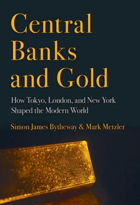 Central Banks and Gold - Bytheway, Simon James a Metzler, Mark D.