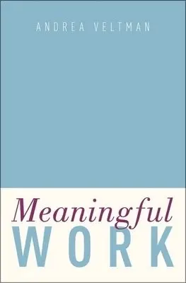 Meaningful Work - Veltman, Andrea (Associate Professor of Philosophy, Associate Professor of Philosophy, James Madison University)