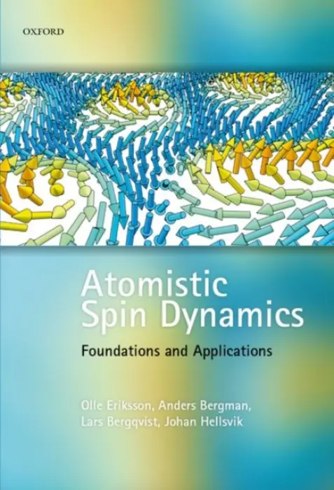 Atomistic Spin Dynamics - Eriksson, Olle (Chair of Theoretical Magnetism, Chair of Theoretical Magnetism, Department of Physics and Astronomy, Uppsala University, Sweden) a Bergman, Anders (Researcher, Researcher, Department of Physics and Astronomy, Uppsala University, Sweden) a Berg
