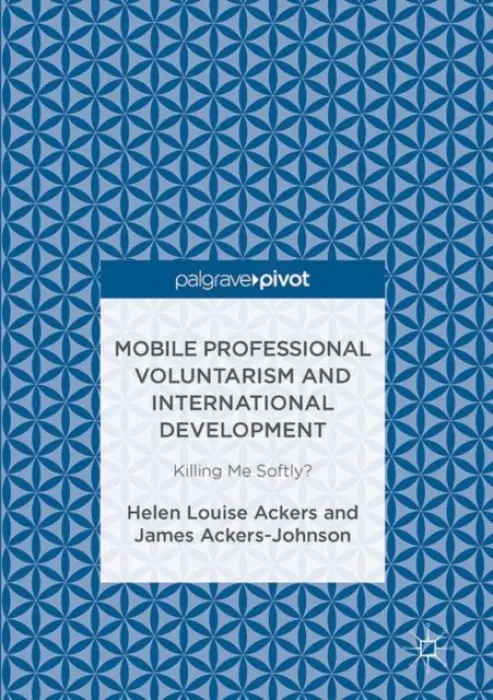 Mobile Professional Voluntarism and International Development - Ackers, Helen Louise a Ackers-Johnson, James