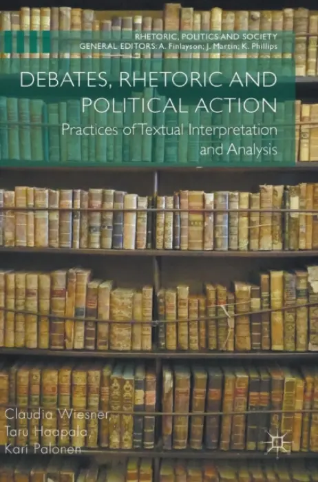 Debates, Rhetoric and Political Action - Wiesner, Claudia a Haapala, Taru a Palonen, Kari