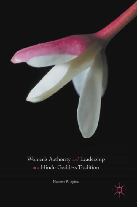Women's Authority and Leadership in a Hindu Goddess Tradition - Spina, Nanette R.