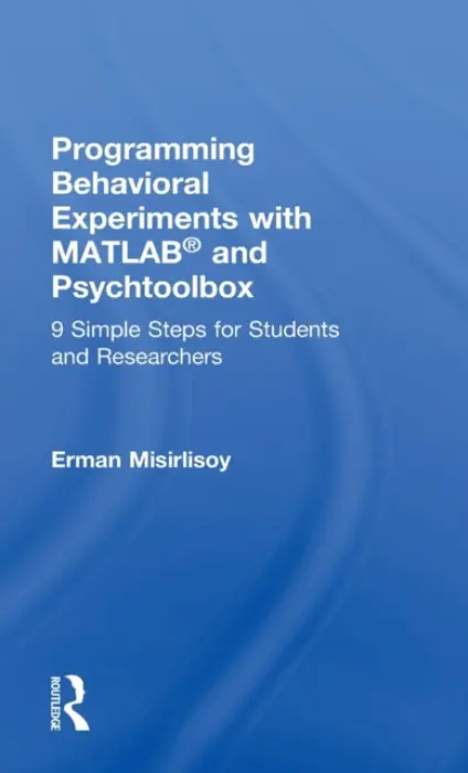 Programming Behavioral Experiments with MATLAB and Psychtoolbox - Misirlisoy, Erman (Institute of Cognitive Neuroscience, University College London)