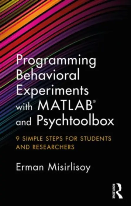 Programming Behavioral Experiments with MATLAB and Psychtoolbox - Misirlisoy, Erman (Institute of Cognitive Neuroscience, University College London)