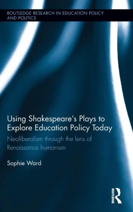 Using Shakespeare's Plays to Explore Education Policy Today - Ward, Sophie (University of Durham, UK)