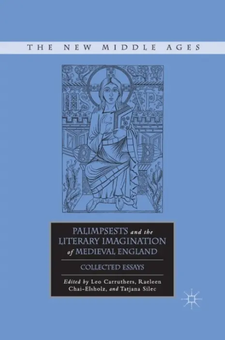 Palimpsests and the Literary Imagination of Medieval England - Silec, Tatjana a Chai-Elsholz, R. a Carruthers, L.