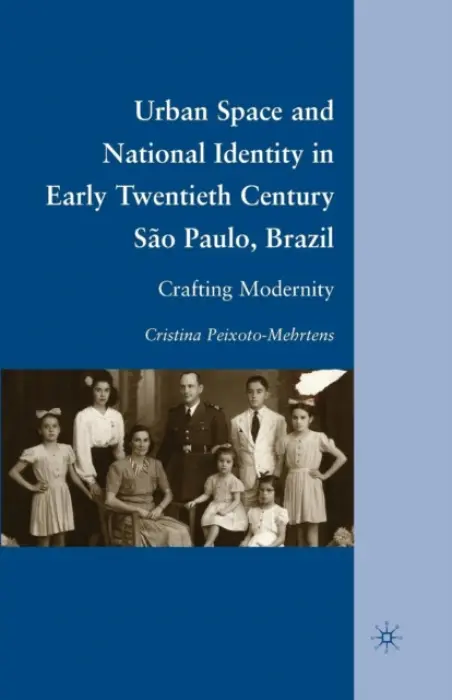 Urban Space and National Identity in Early Twentieth Century Sao Paulo, Brazil - Peixoto-Mehrtens, C.