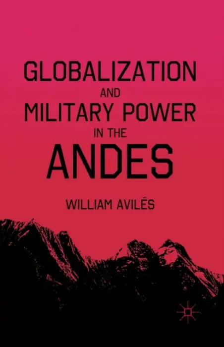 Globalization and Military Power in the Andes - AvilA©s, W.