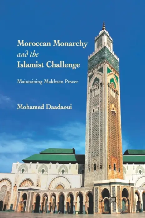 Moroccan Monarchy and the Islamist Challenge - Daadaoui, M.
