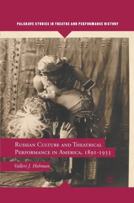 Russian Culture and Theatrical Performance in America, 1891-1933 - Hohman, V.