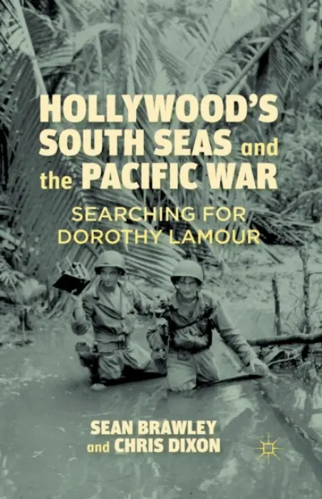 Hollywood's South Seas and the Pacific War - Brawley, S. a Dixon, C.