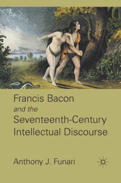 Francis Bacon and the Seventeenth-Century Intellectual Discourse - Funari, A.