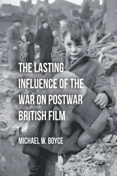 Lasting Influence of the War on Postwar British Film - Boyce, M.