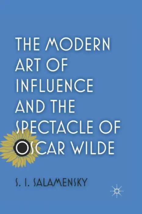 Modern Art of Influence and the Spectacle of Oscar Wilde - Salamensky, S.