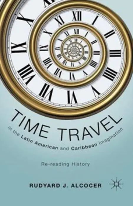 Time Travel in the Latin American and Caribbean Imagination - Alcocer, R.