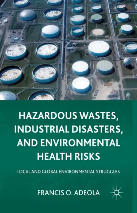 Hazardous Wastes, Industrial Disasters, and Environmental Health Risks - Adeola, Francis O.