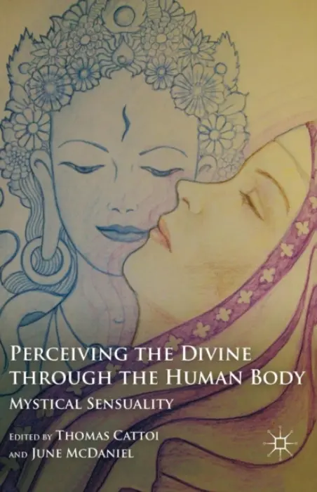Perceiving the Divine through the Human Body - Cattoi, T. a McDaniel, J.