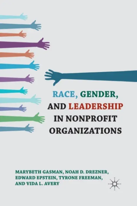 Race, Gender, and Leadership in Nonprofit Organizations - Gasman, Marybeth a Drezner, N. a Epstein, E. a Freeman, T. a Avery, V.