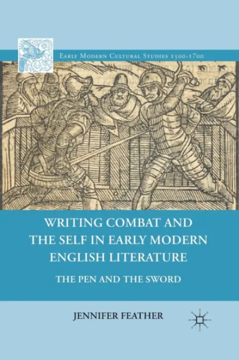 Writing Combat and the Self in Early Modern English Literature - Feather, Jennifer