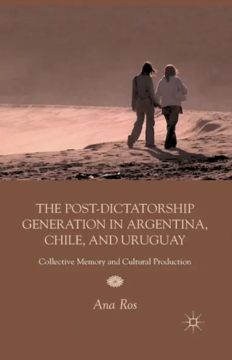 Post-Dictatorship Generation in Argentina, Chile, and Uruguay - Ros, A.