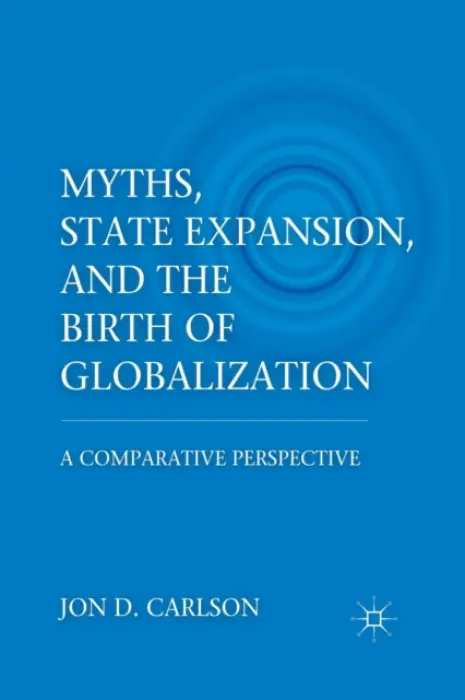 Myths, State Expansion, and the Birth of Globalization - Carlson, J.