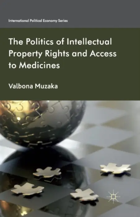 Politics of Intellectual Property Rights and Access to Medicines - Muzaka, Valbona