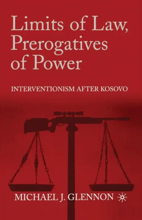 Limits of Law, Prerogatives of Power - Glennon, M.