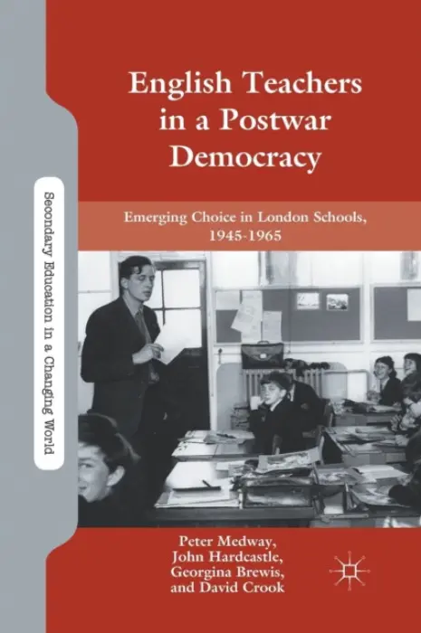 English Teachers in a Postwar Democracy - Medway, P. a Hardcastle, J. a Brewis, G. a Crook, D.