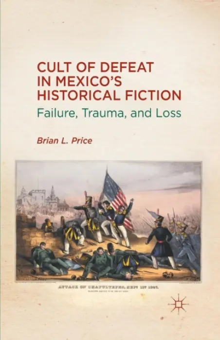 Cult of Defeat in Mexico's Historical Fiction - Price, B.