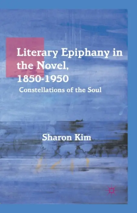 Literary Epiphany in the Novel, 1850-1950 - Kim, S.