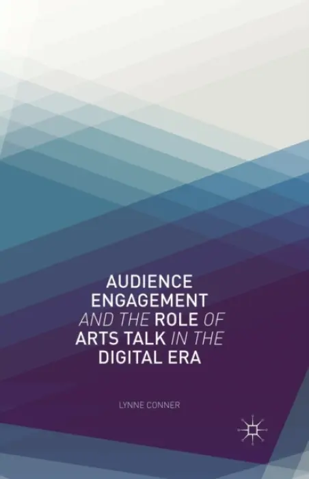 Audience Engagement and the Role of Arts Talk in the Digital Era - Conner, L.