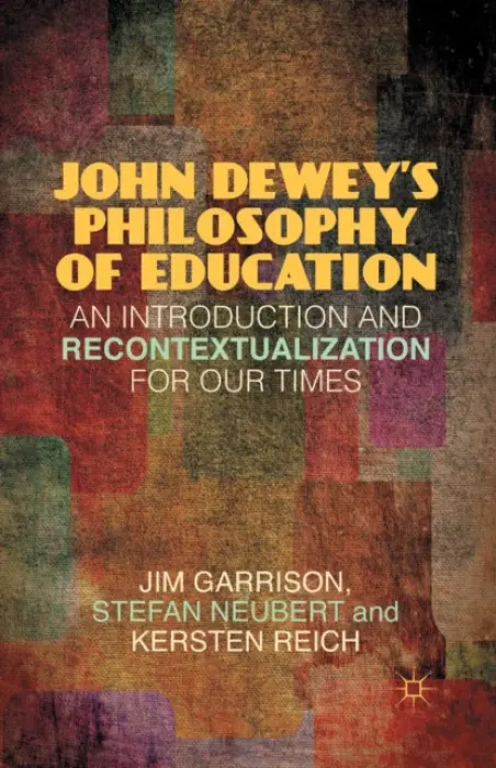 John Dewey's Philosophy of Education - Garrison, J. a Neubert, S. a Reich, K.