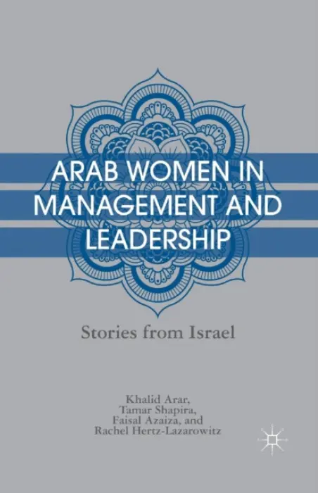 Arab Women in Management and Leadership - Arar, K. a Shapira, T. a Azaiza, F. a Hertz-Lazarowitz, R.