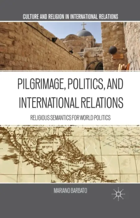 Pilgrimage, Politics, and International Relations - Barbato, M.