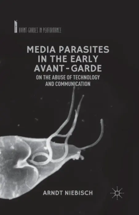 Media Parasites in the Early Avant-Garde - Niebisch, A.