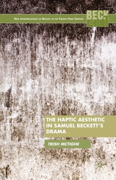 Haptic Aesthetic in Samuel Beckett's Drama - McTighe, P.