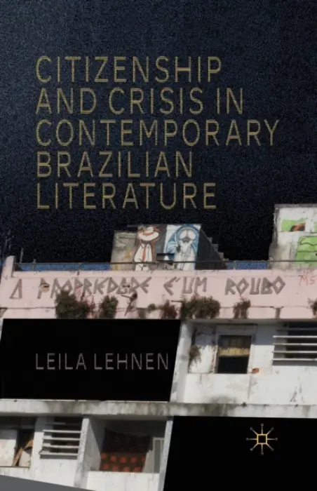 Citizenship and Crisis in Contemporary Brazilian Literature - Lehnen, L.