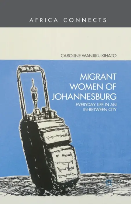 Migrant Women of Johannesburg - Kihato, C.